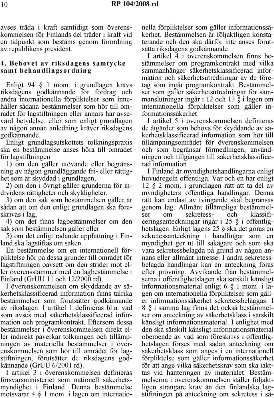 i grundlagen krävs riksdagens godkännande för fördrag och andra internationella förpliktelser som innehåller sådana bestämmelser som hör till området för lagstiftningen eller annars har avsevärd