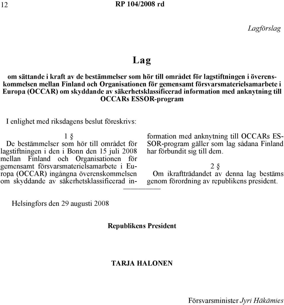 augusti 2008 1 De bestämmelser som hör till området för lagstiftningen i den i Bonn den 15 juli 2008 mellan Finland och Organisationen för gemensamt försvarsmaterielsamarbete i Europa (OCCAR)