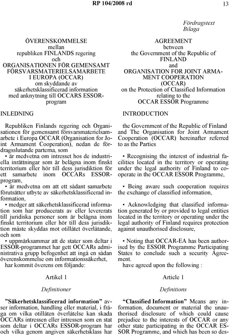 (Organisation for Joint Armament Cooperation), nedan de fördragsslutande parterna, som är medvetna om intresset hos de industriella inrättningar som är belägna inom finskt territorium eller hör till