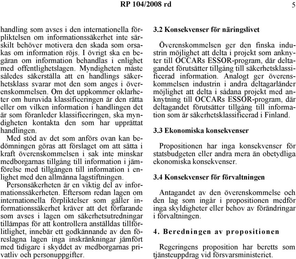 Om det uppkommer oklarheter om huruvida klassificeringen är den rätta eller om vilken information i handlingen det är som föranleder klassificeringen, ska myndigheten kontakta den som har upprättat