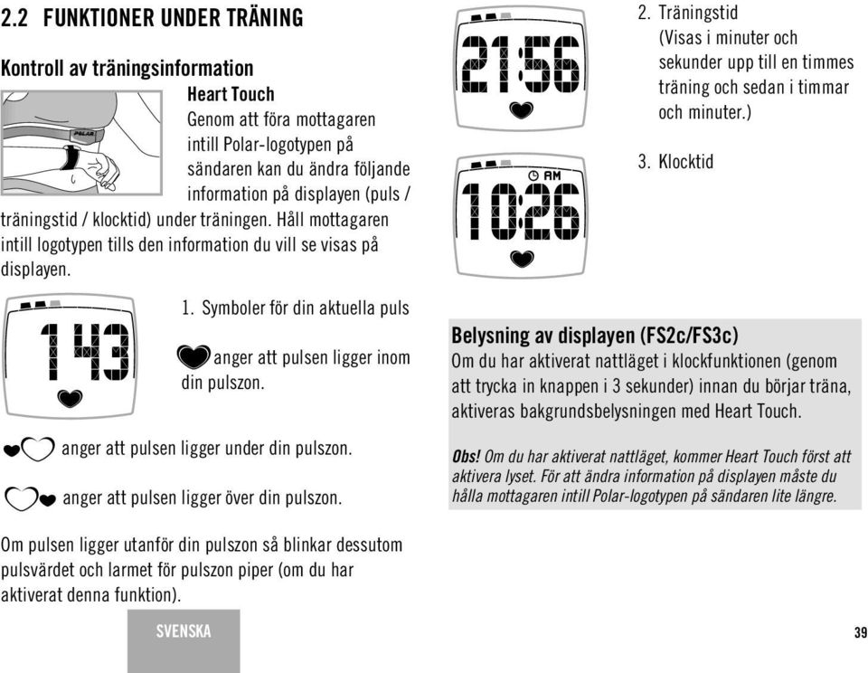 Symboler för din aktuella puls anger att pulsen ligger inom din pulszon. anger att pulsen ligger under din pulszon. anger att pulsen ligger över din pulszon. 2.