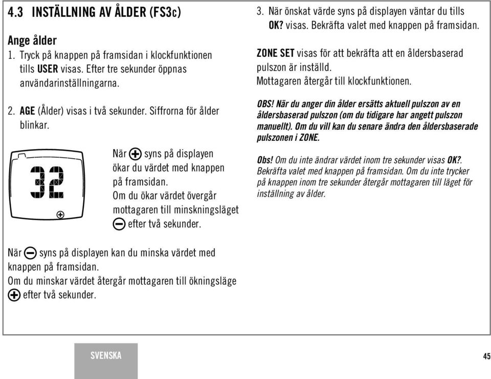 När önskat värde syns på displayen väntar du tills OK? visas. Bekräfta valet med knappen på framsidan. ZONE SET visas för att bekräfta att en åldersbaserad pulszon är inställd.