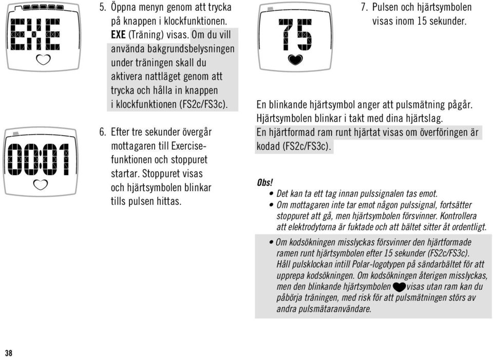 Efter tre sekunder övergår mottagaren till Exercisefunktionen och stoppuret startar. Stoppuret visas och hjärtsymbolen blinkar tills pulsen hittas. 7. Pulsen och hjärtsymbolen visas inom 15 sekunder.