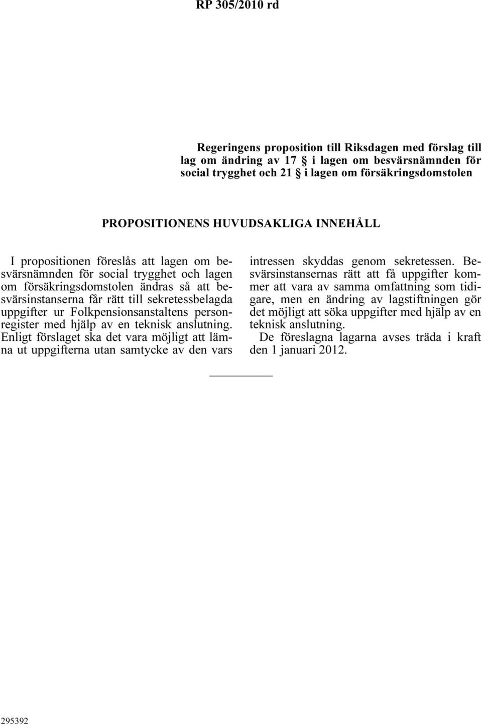 uppgifter ur Folkpensionsanstaltens personregister Enligt förslaget ska det vara möjligt att lämna ut uppgifterna utan samtycke av den vars intressen skyddas genom sekretessen.