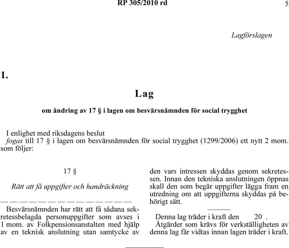 som följer: 17 Rätt att få uppgifter och handräckning Besvärsnämnden har rätt att få sådana sekretessbelagda personuppgifter som avses i 1 mom.