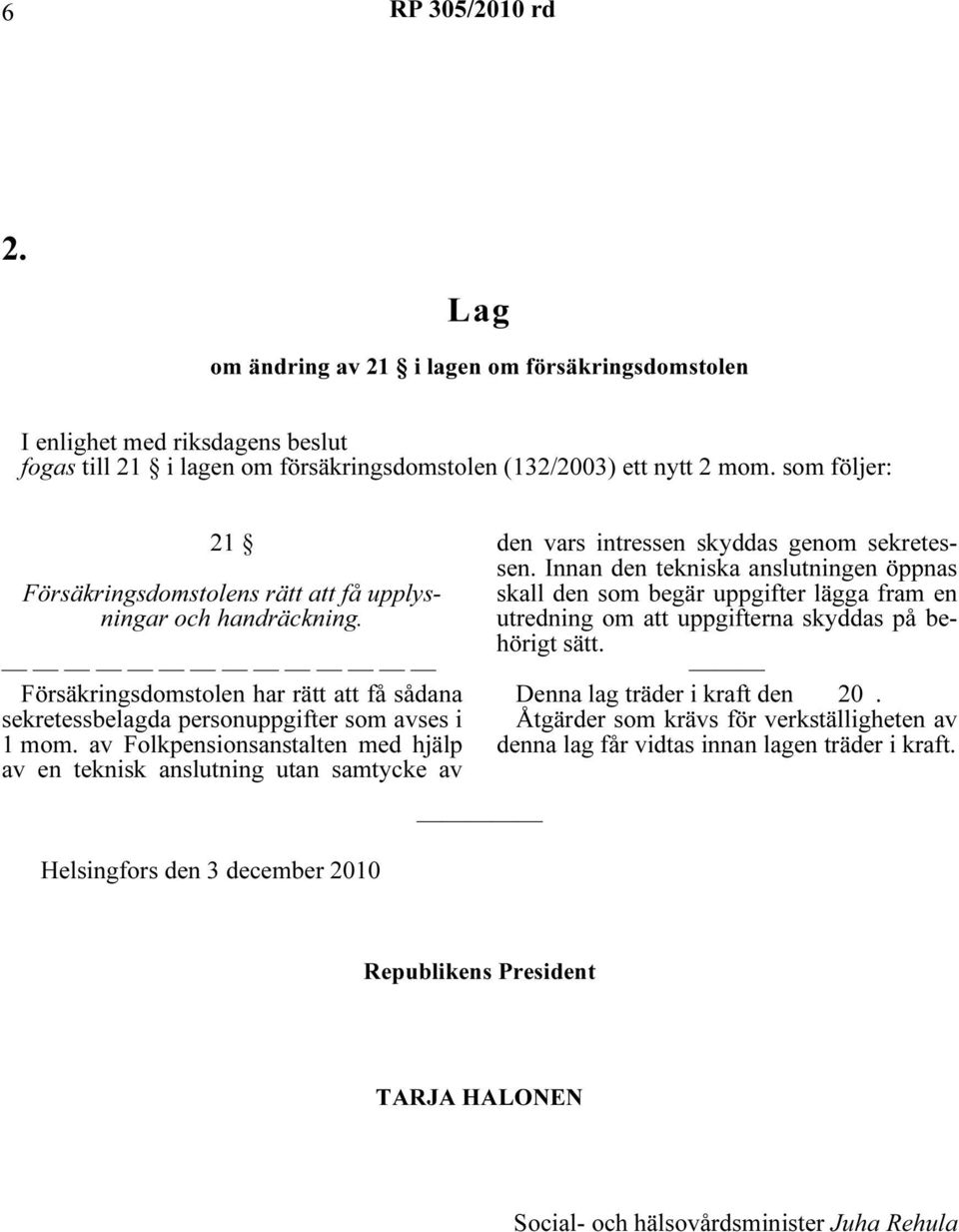 av Folkpensionsanstalten med hjälp av en teknisk anslutning utan samtycke av den vars intressen skyddas genom sekretessen.