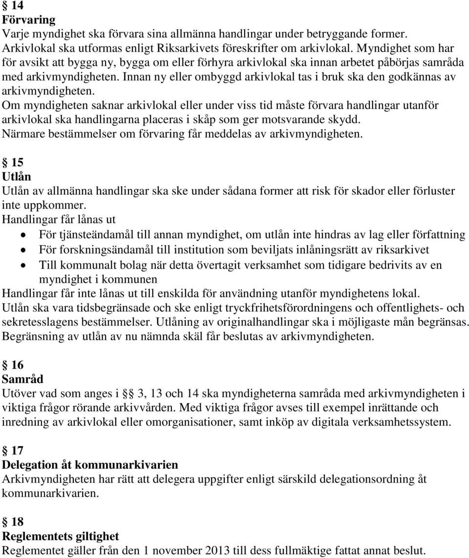 Innan ny eller ombyggd arkivlokal tas i bruk ska den godkännas av arkivmyndigheten.