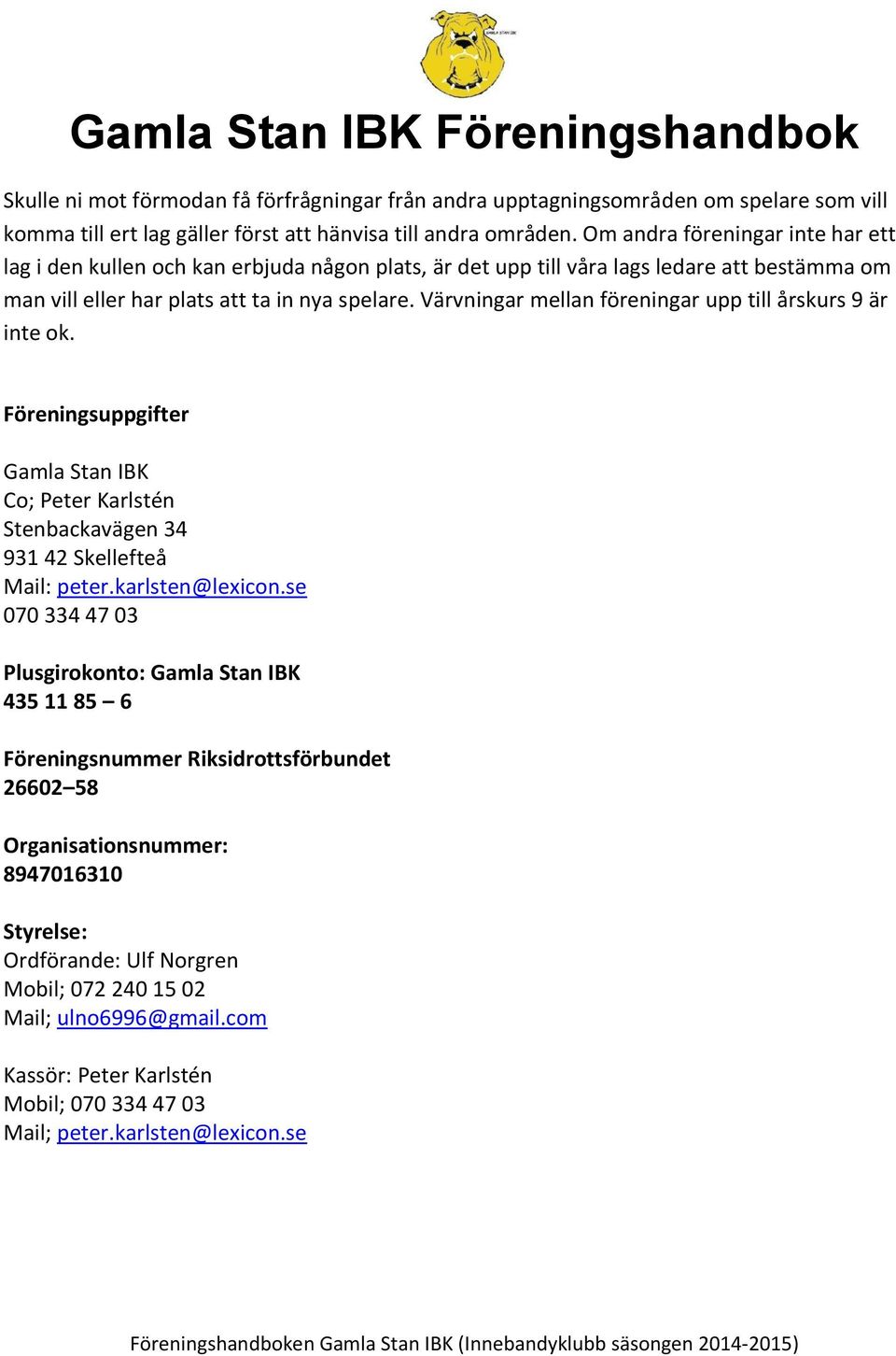 Värvningar mellan föreningar upp till årskurs 9 är inte ok. Föreningsuppgifter Gamla Stan IBK Co; Peter Karlstén Stenbackavägen 34 931 42 Skellefteå Mail: peter.karlsten@lexicon.