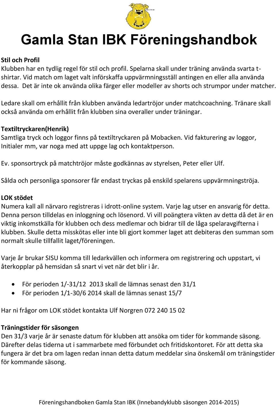 Ledare skall om erhållit från klubben använda ledartröjor under matchcoachning. Tränare skall också använda om erhållit från klubben sina overaller under träningar.