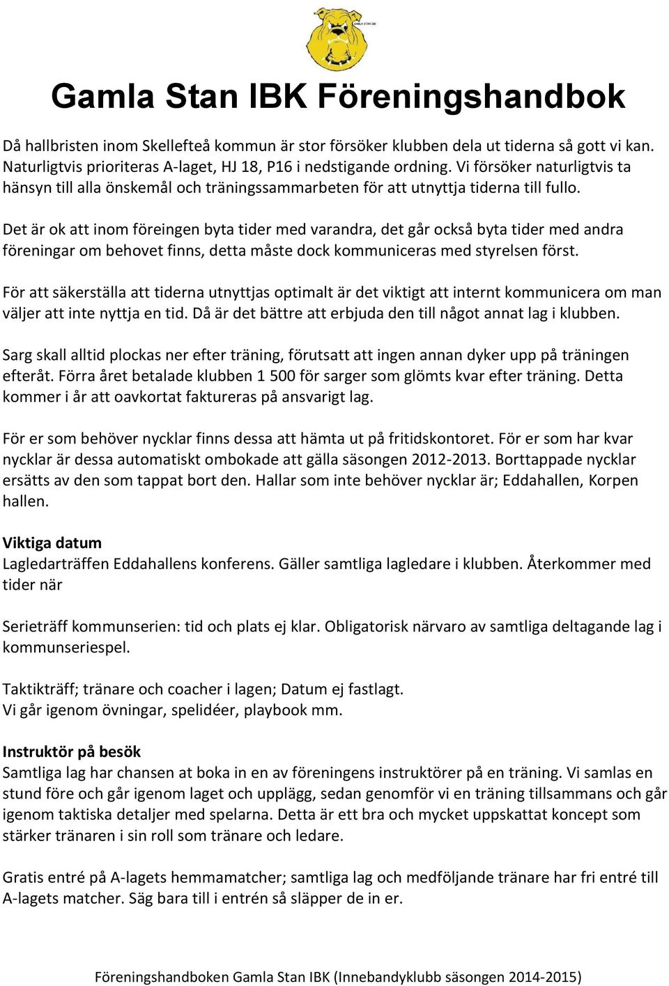 Det är ok att inom föreingen byta tider med varandra, det går också byta tider med andra föreningar om behovet finns, detta måste dock kommuniceras med styrelsen först.