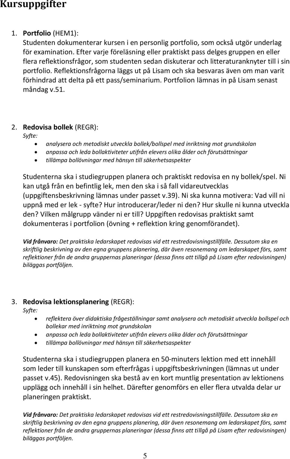 Reflektionsfrågorna läggs ut på Lisam och ska besvaras även om man varit förhindrad att delta på ett pass/seminarium. Portfolion lämnas in på Lisam senast måndag v.51. 2.