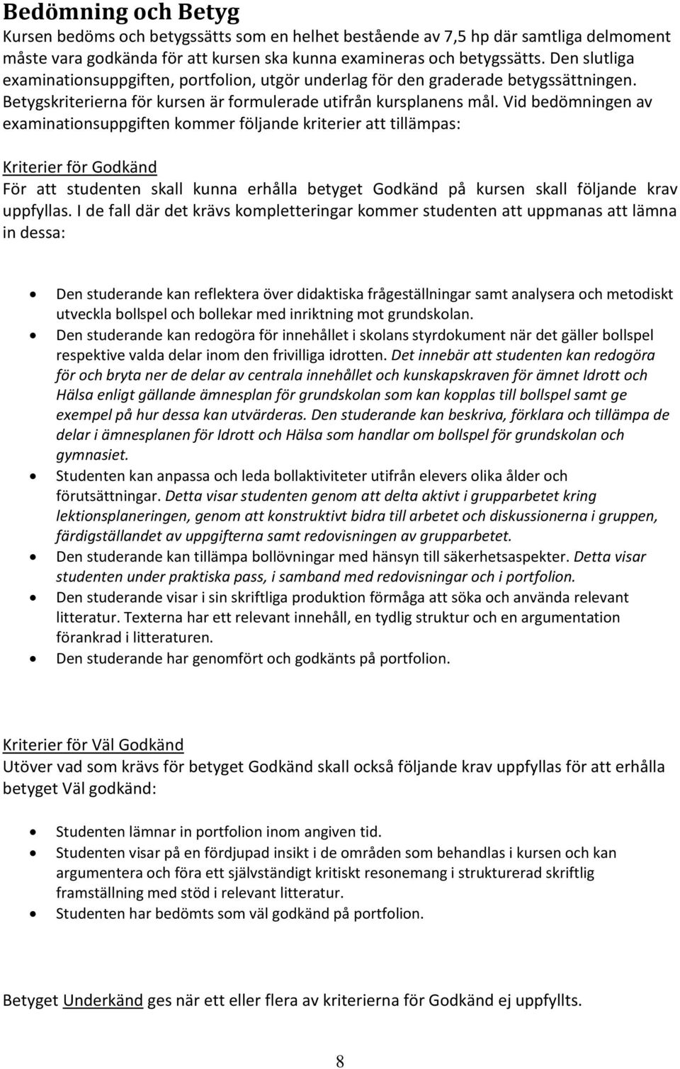 Vid bedömningen av examinationsuppgiften kommer följande kriterier att tillämpas: Kriterier för Godkänd För att studenten skall kunna erhålla betyget Godkänd på kursen skall följande krav uppfyllas.