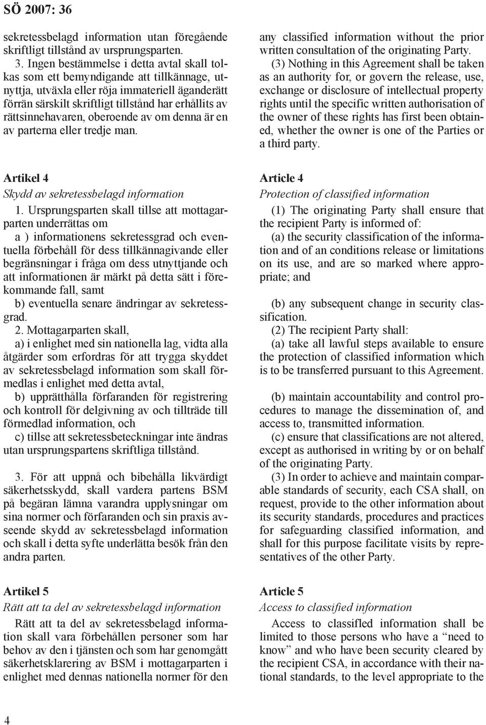 rättsinnehavaren, oberoende av om denna är en av parterna eller tredje man. Artikel 4 Skydd av sekretessbelagd information 1.