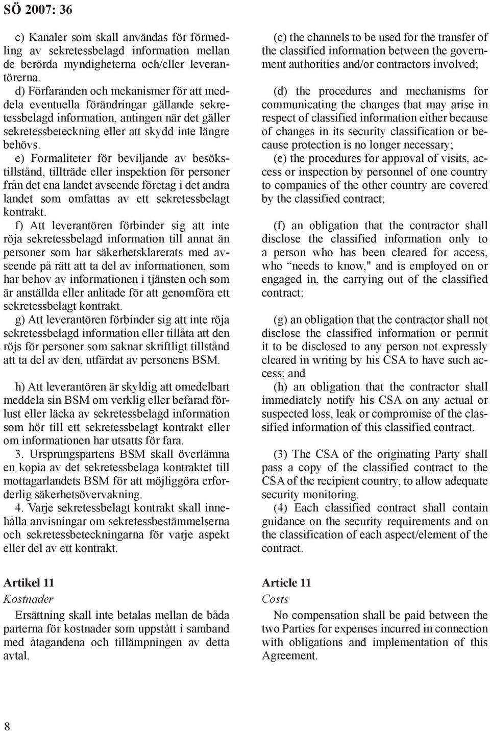 e) Formaliteter för beviljande av besökstillstånd, tillträde eller inspektion för personer från det ena landet avseende företag i det andra landet som omfattas av ett sekretessbelagt kontrakt.