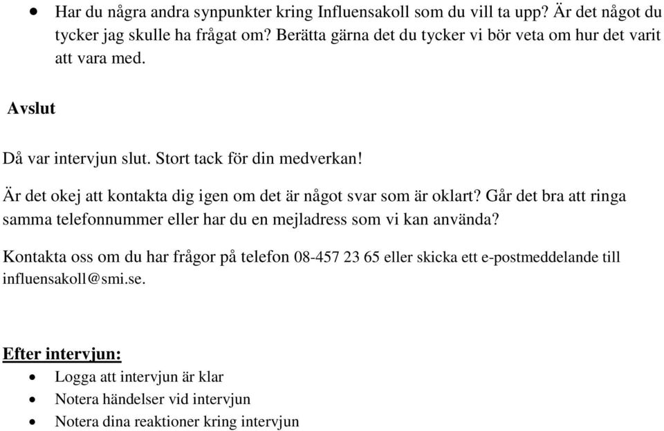 Är det okej att kontakta dig igen om det är något svar som är oklart? Går det bra att ringa samma telefonnummer eller har du en mejladress som vi kan använda?