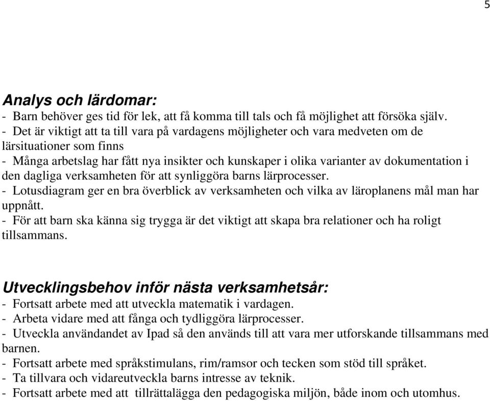 den dagliga verksamheten för att synliggöra barns lärprocesser. - Lotusdiagram ger en bra överblick av verksamheten och vilka av läroplanens mål man har uppnått.