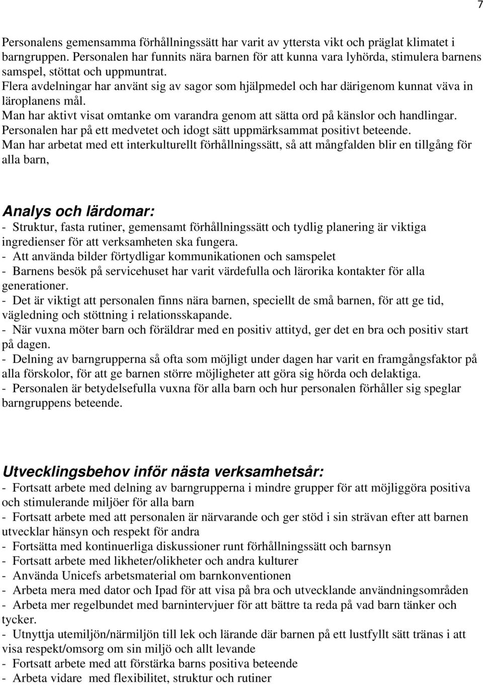 Flera avdelningar har använt sig av sagor som hjälpmedel och har därigenom kunnat väva in läroplanens mål. Man har aktivt visat omtanke om varandra genom att sätta ord på känslor och handlingar.