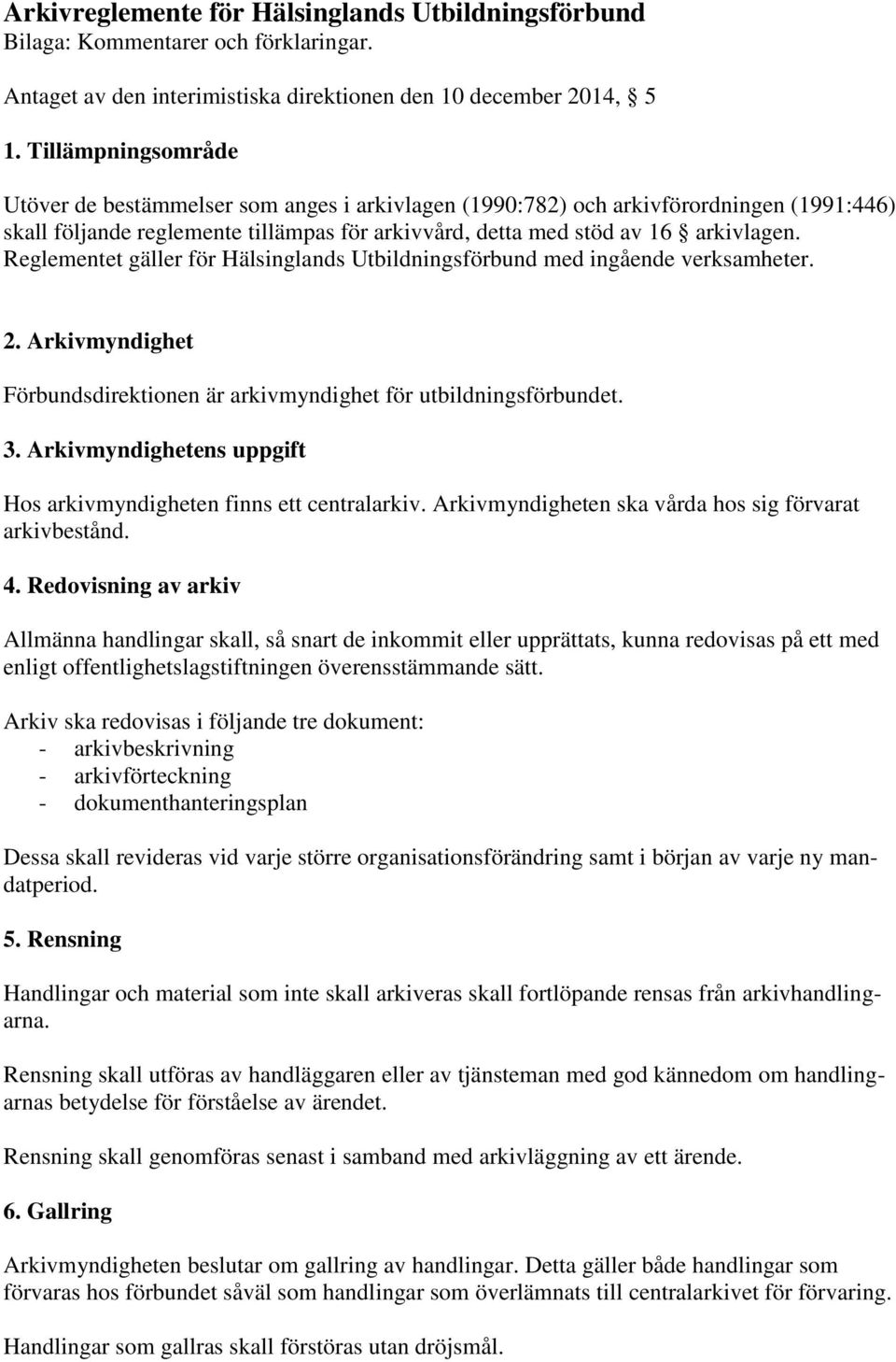 Reglementet gäller för Hälsinglands Utbildningsförbund med ingående verksamheter. 2. Arkivmyndighet Förbundsdirektionen är arkivmyndighet för utbildningsförbundet. 3.