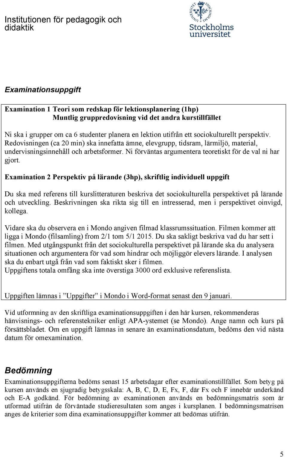 Ni förväntas argumentera teoretiskt för de val ni har gjort.