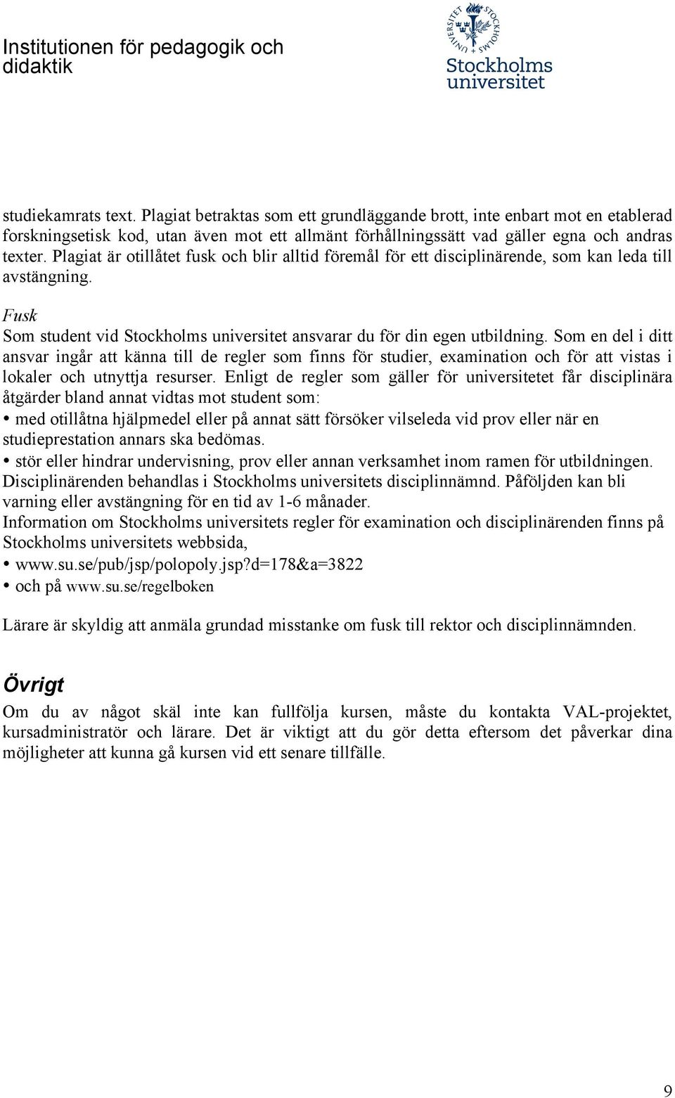 Som en del i ditt ansvar ingår att känna till de regler som finns för studier, examination och för att vistas i lokaler och utnyttja resurser.