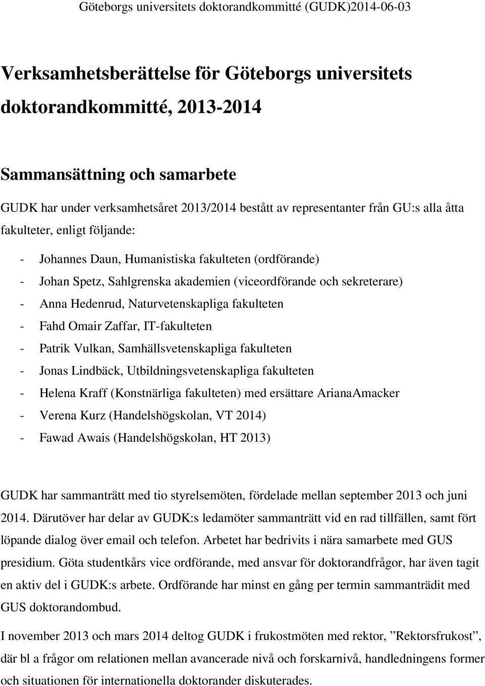 sekreterare) - Anna Hedenrud, Naturvetenskapliga fakulteten - Fahd Omair Zaffar, IT-fakulteten - Patrik Vulkan, Samhällsvetenskapliga fakulteten - Jonas Lindbäck, Utbildningsvetenskapliga fakulteten