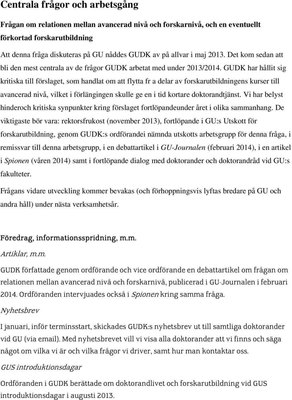 GUDK har hållit sig kritiska till förslaget, som handlat om att flytta fr a delar av forskarutbildningens kurser till avancerad nivå, vilket i förlängingen skulle ge en i tid kortare doktorandtjänst.