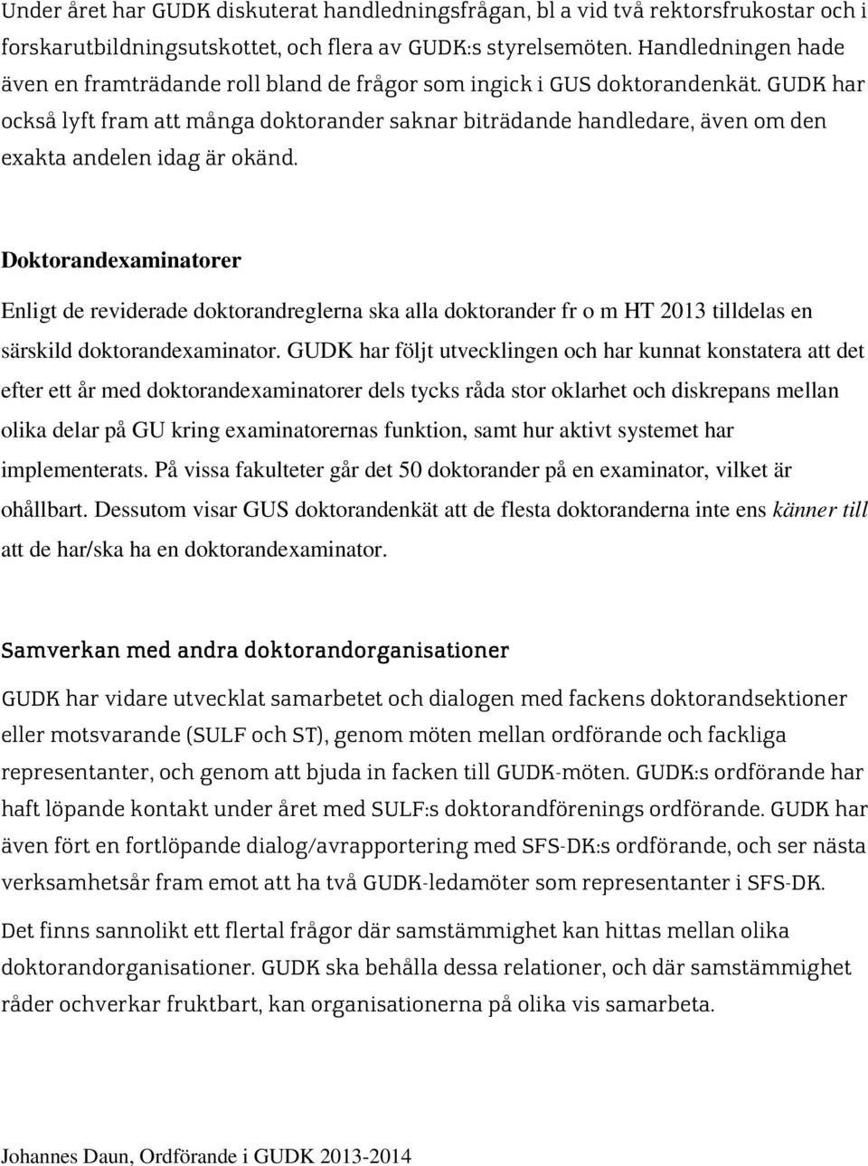 GUDK har också lyft fram att många doktorander saknar biträdande handledare, även om den exakta andelen idag är okänd.