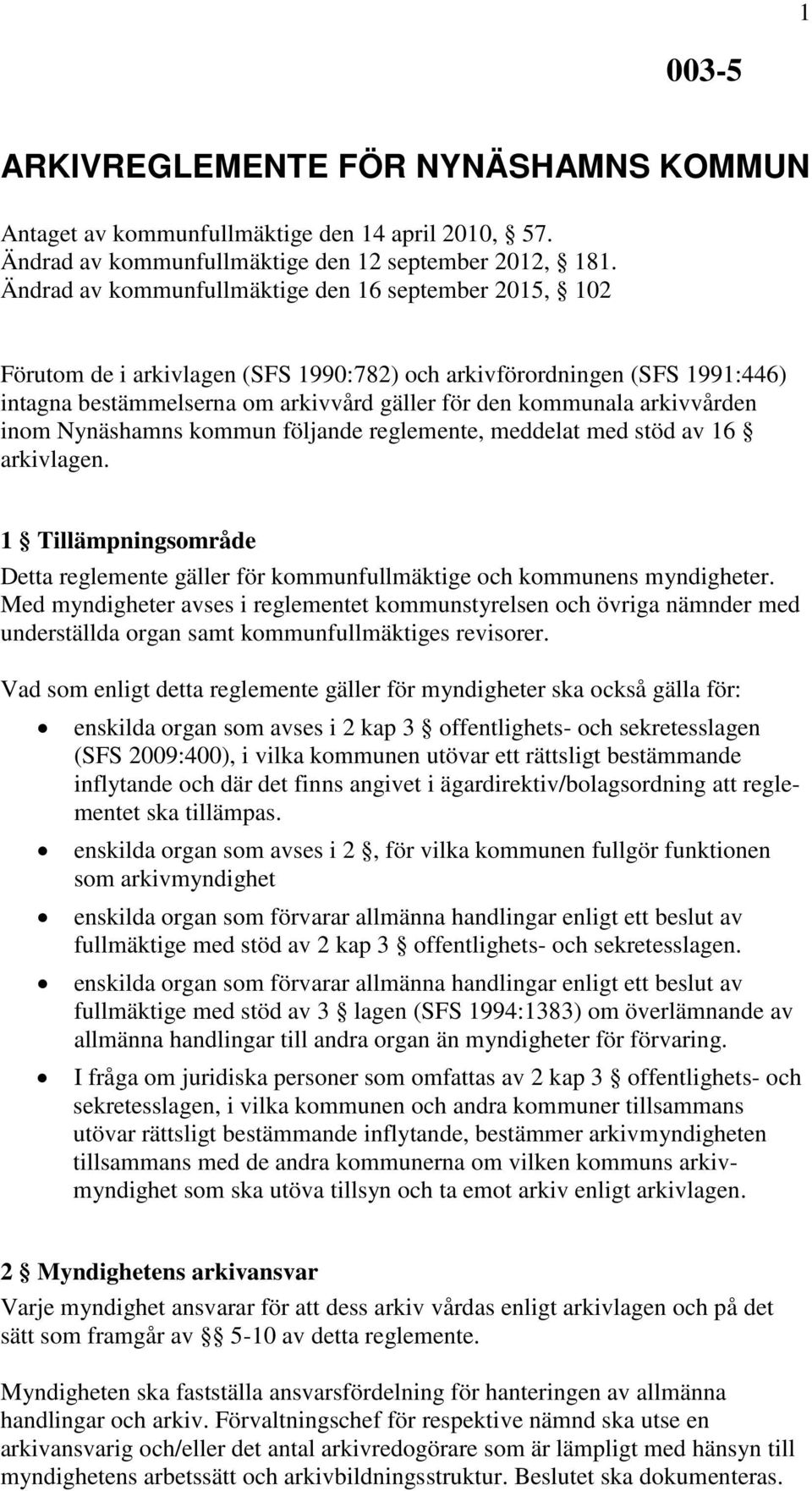 arkivvården inom Nynäshamns kommun följande reglemente, meddelat med stöd av 16 arkivlagen. 1 Tillämpningsområde Detta reglemente gäller för kommunfullmäktige och kommunens myndigheter.