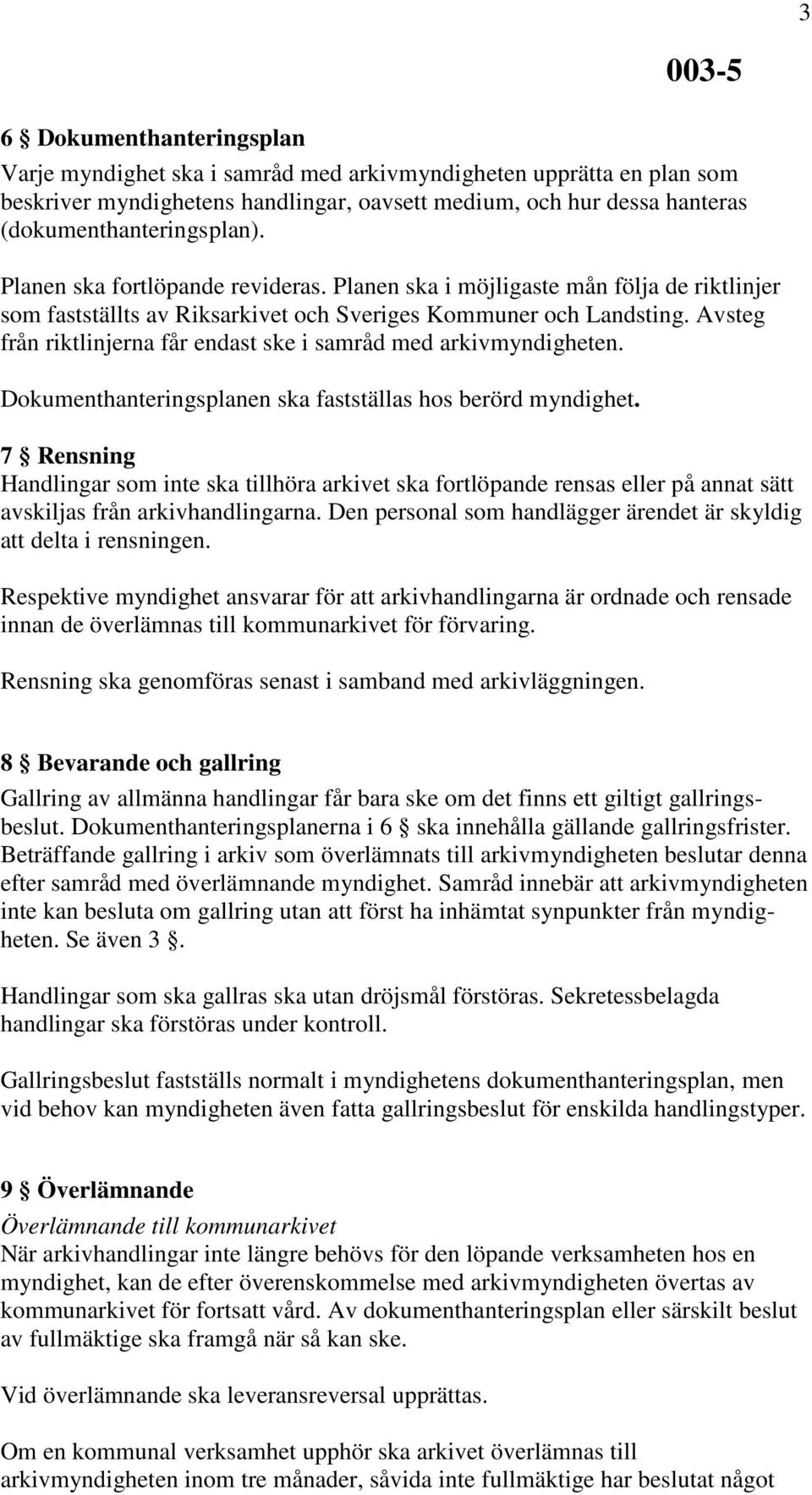 Avsteg från riktlinjerna får endast ske i samråd med arkivmyndigheten. Dokumenthanteringsplanen ska fastställas hos berörd myndighet.