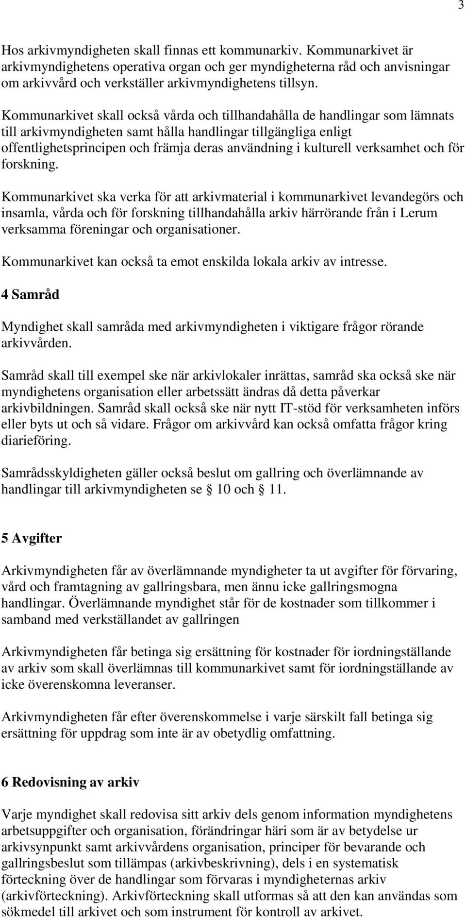 Kommunarkivet skall också vårda och tillhandahålla de handlingar som lämnats till arkivmyndigheten samt hålla handlingar tillgängliga enligt offentlighetsprincipen och främja deras användning i