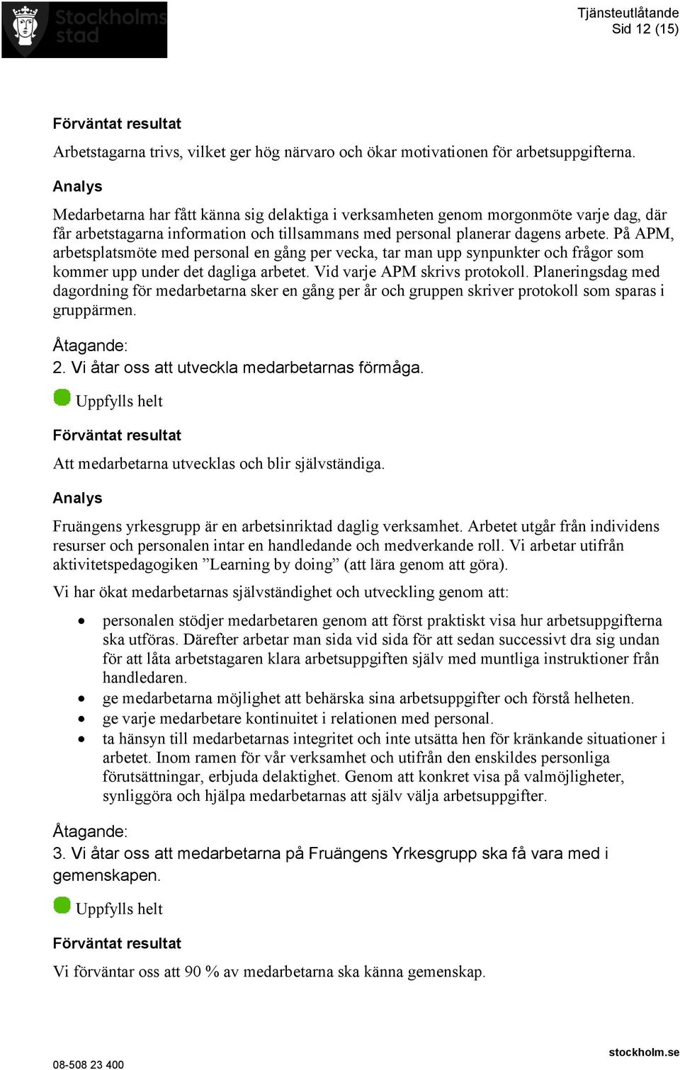 På APM, arbetsplatsmöte med personal en gång per vecka, tar man upp synpunkter och frågor som kommer upp under det dagliga arbetet. Vid varje APM skrivs protokoll.