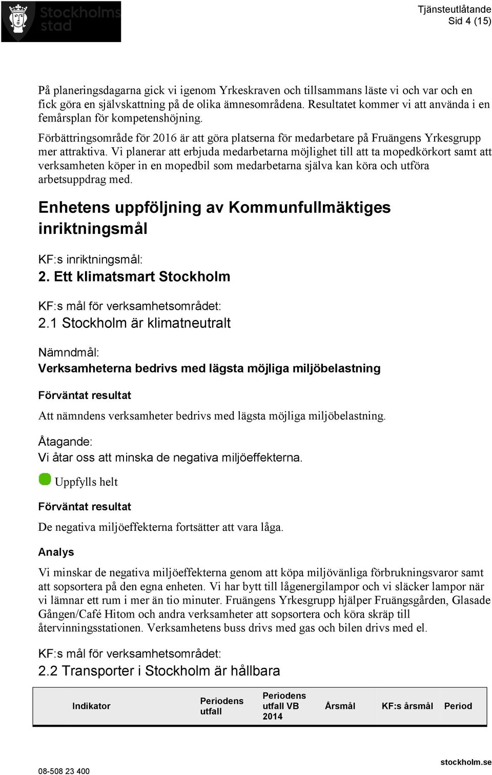 Vi planerar att erbjuda medarbetarna möjlighet till att ta mopedkörkort samt att verksamheten köper in en mopedbil som medarbetarna själva kan köra och utföra arbetsuppdrag med.