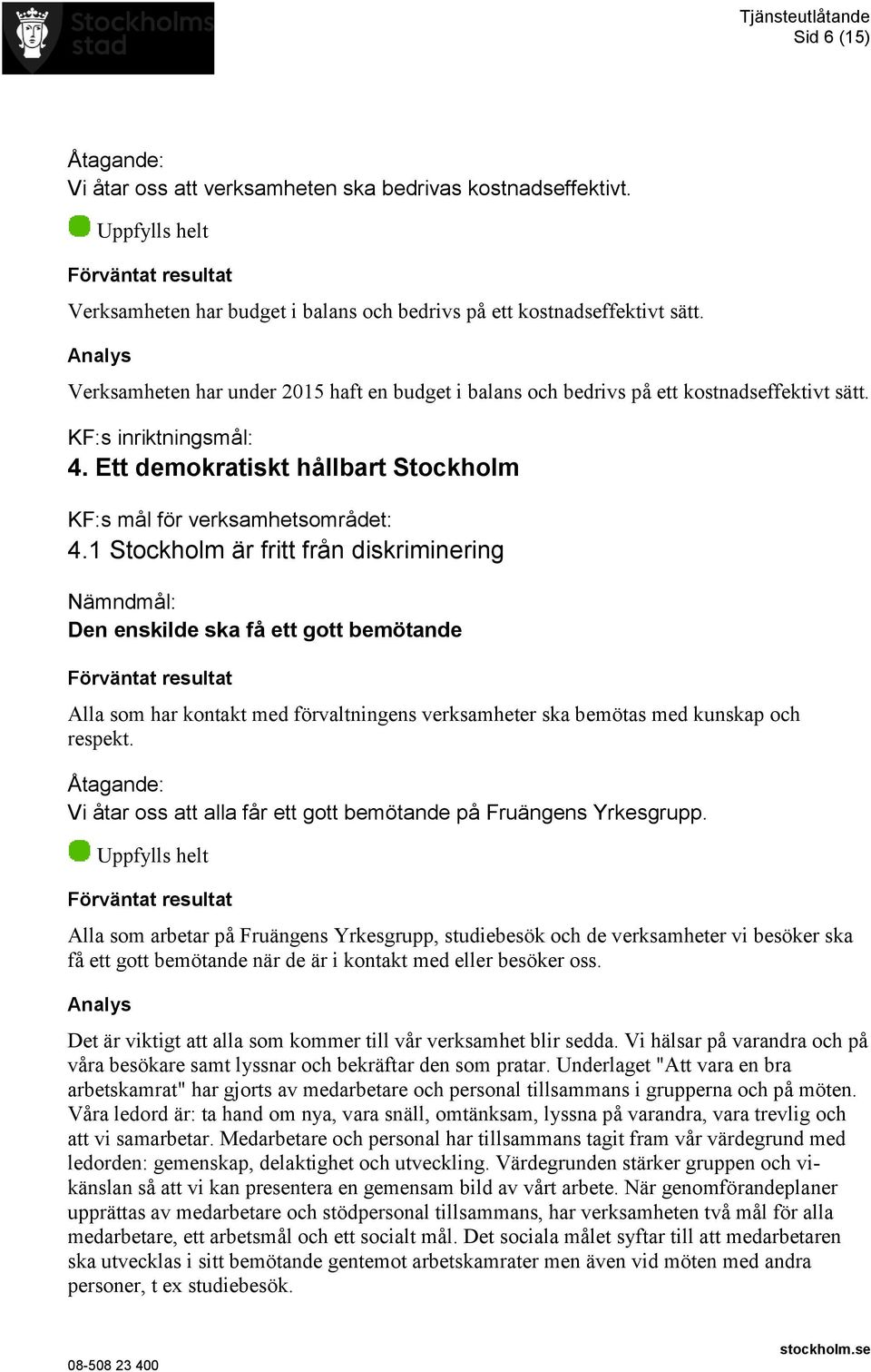 1 Stockholm är fritt från diskriminering Den enskilde ska få ett gott bemötande Alla som har kontakt med förvaltningens verksamheter ska bemötas med kunskap och respekt.