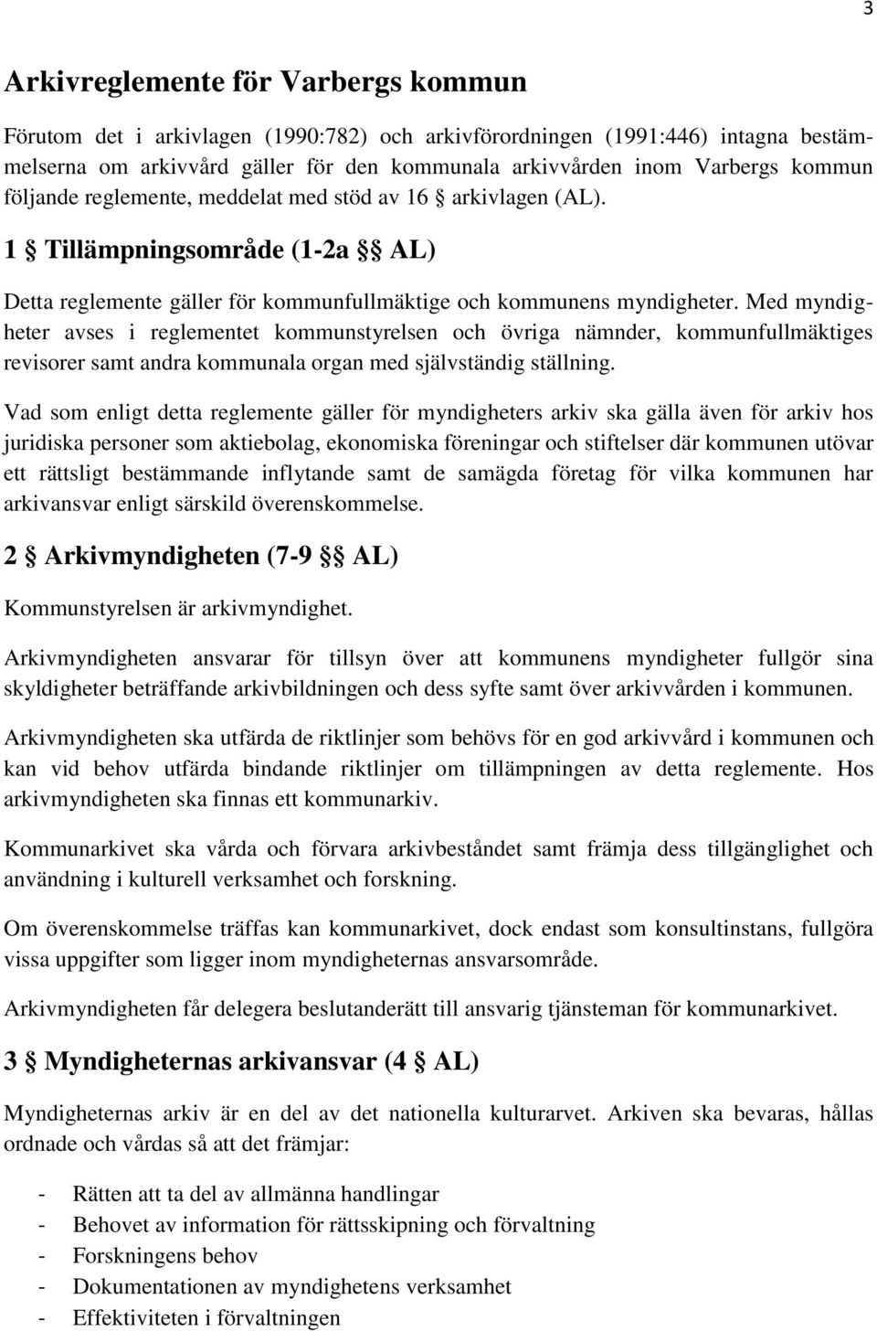 Med myndigheter avses i reglementet kommunstyrelsen och övriga nämnder, kommunfullmäktiges revisorer samt andra kommunala organ med självständig ställning.