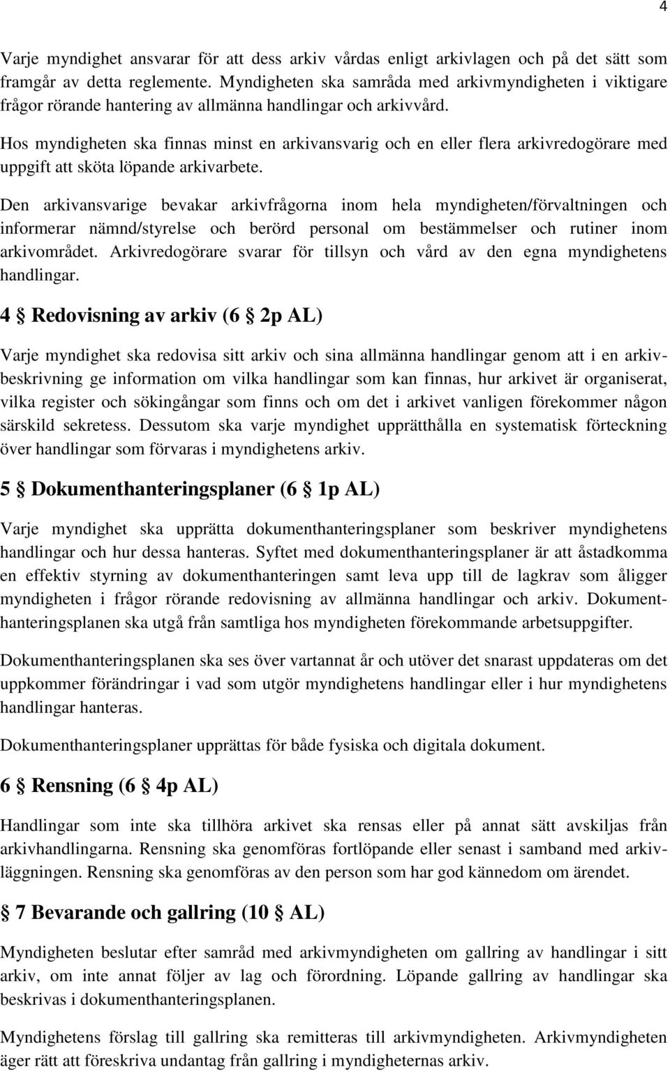 Hos myndigheten ska finnas minst en arkivansvarig och en eller flera arkivredogörare med uppgift att sköta löpande arkivarbete.