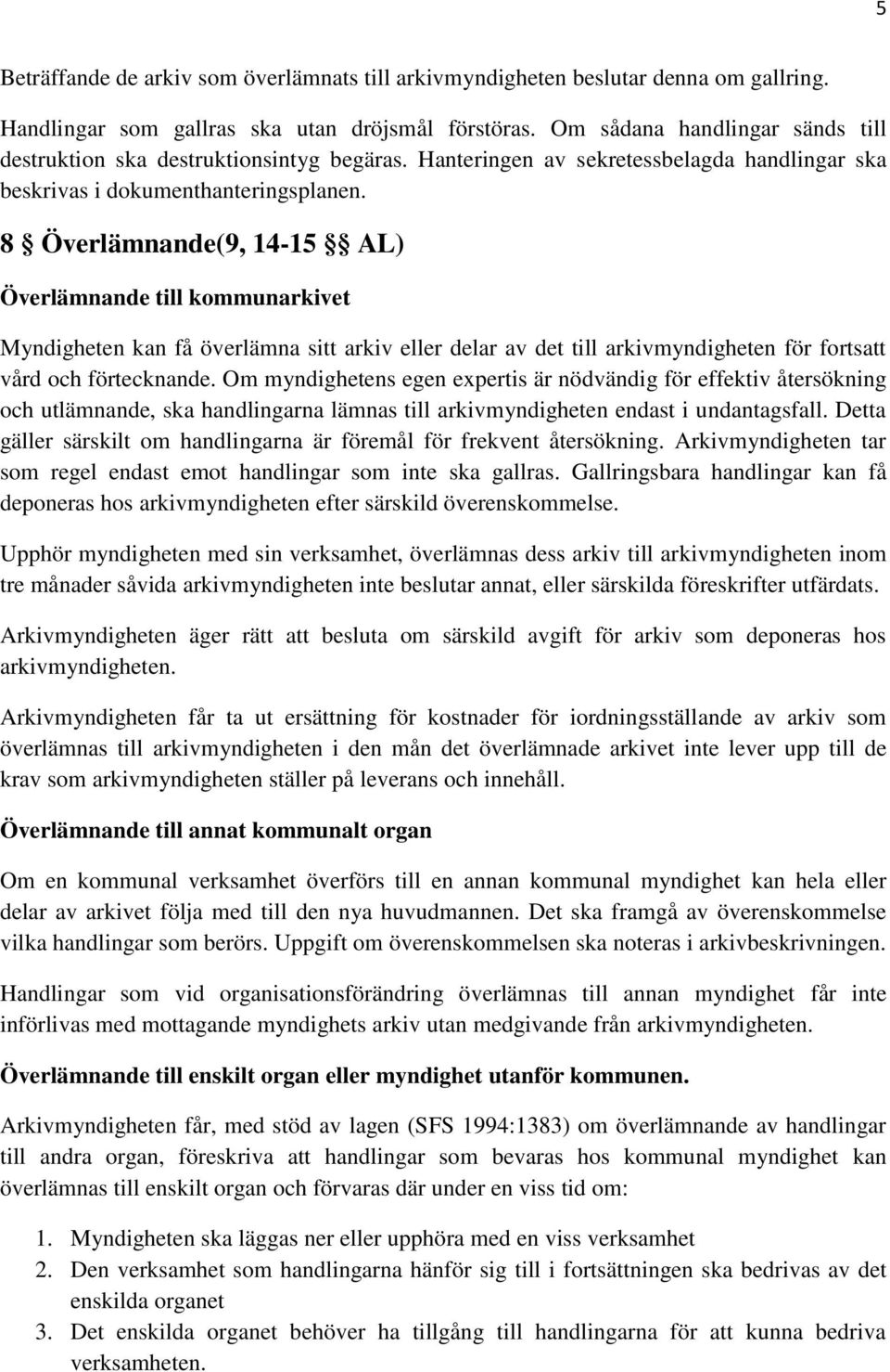 8 Överlämnande(9, 14-15 AL) Överlämnande till kommunarkivet Myndigheten kan få överlämna sitt arkiv eller delar av det till arkivmyndigheten för fortsatt vård och förtecknande.