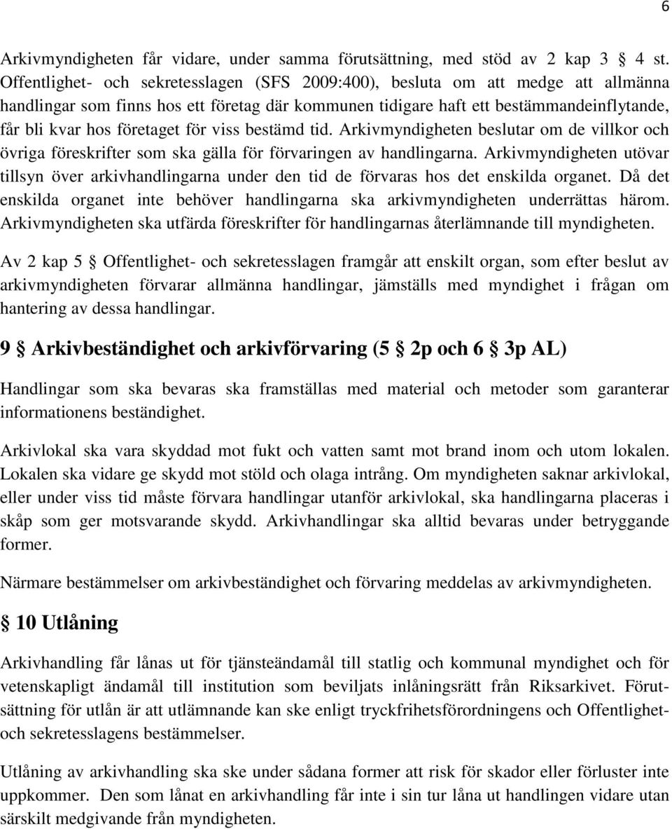 företaget för viss bestämd tid. Arkivmyndigheten beslutar om de villkor och övriga föreskrifter som ska gälla för förvaringen av handlingarna.