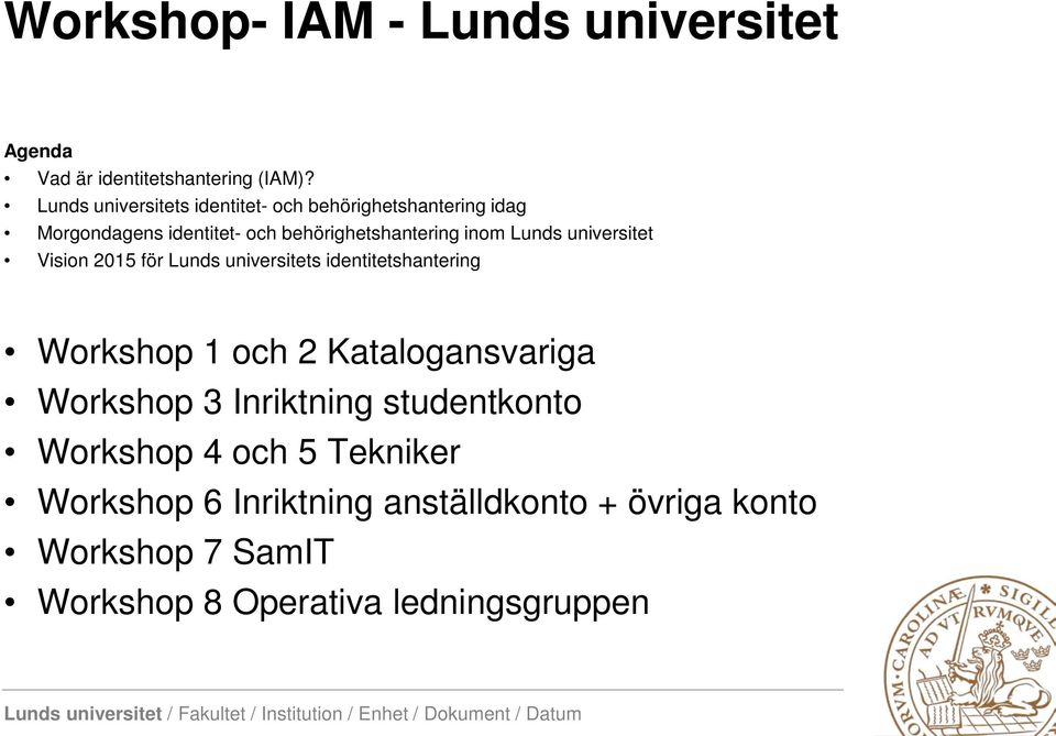 Lunds universitet Vision 2015 för Lunds universitets identitetshantering Workshop 1 och 2 Katalogansvariga Workshop