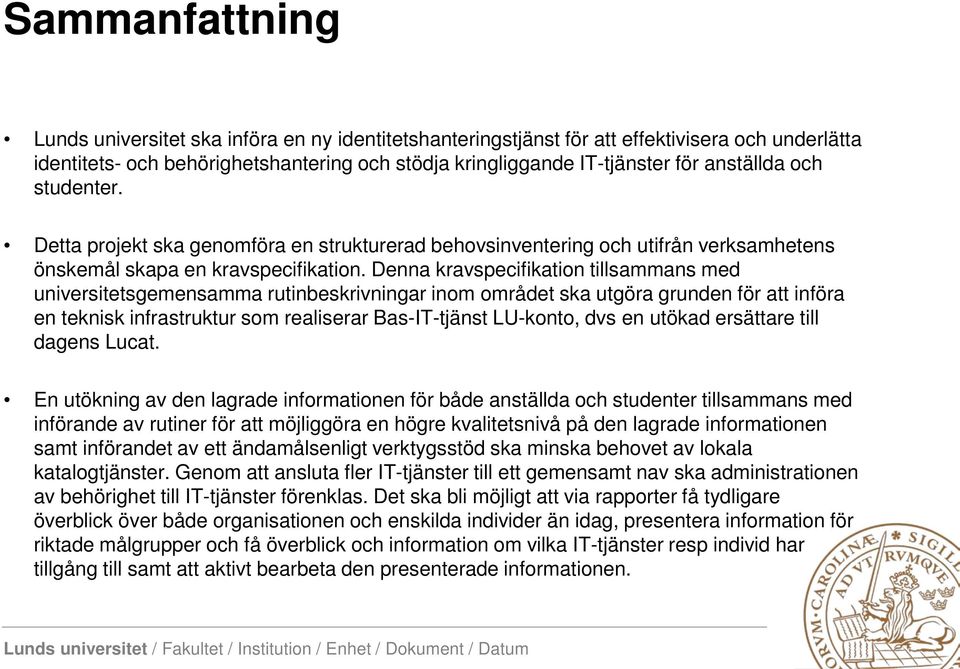 Denna kravspecifikation tillsammans med universitetsgemensamma rutinbeskrivningar inom området ska utgöra grunden för att införa en teknisk infrastruktur som realiserar Bas-IT-tjänst LU-konto, dvs en