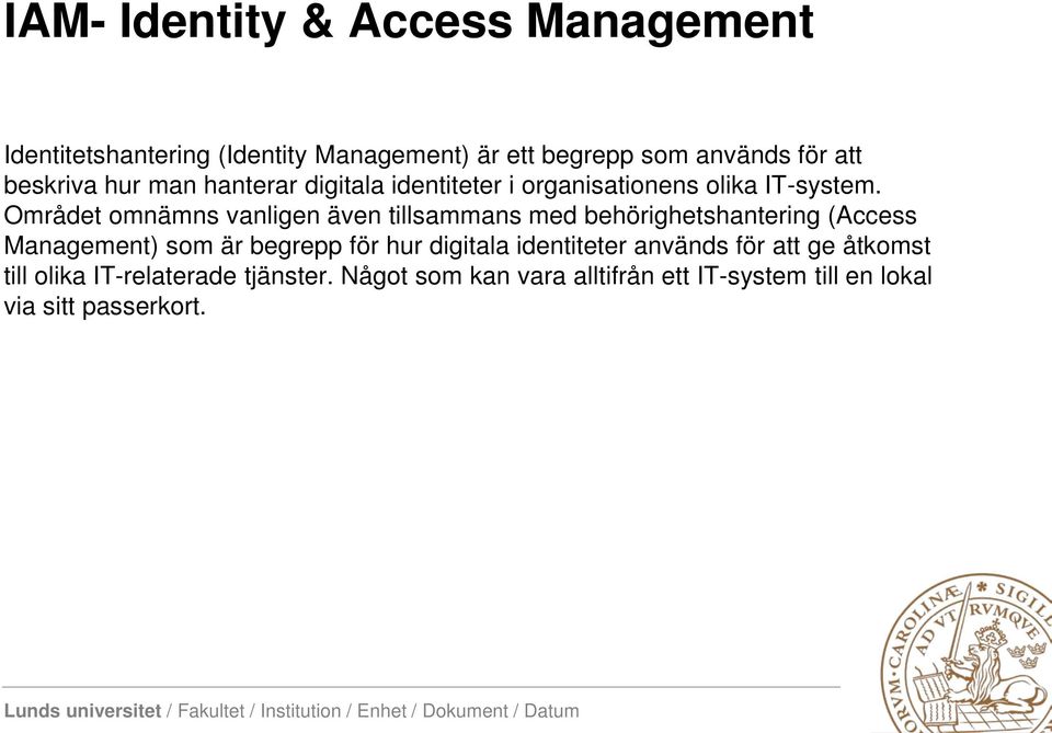 Området omnämns vanligen även tillsammans med behörighetshantering (Access Management) som är begrepp för hur