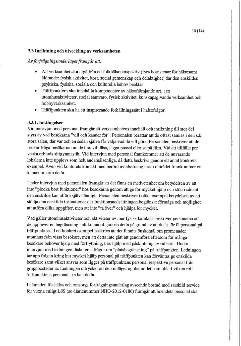 kost, social gemenskap och delaktighet) där den enskildes psykiska, fysiska, sociala och kulturella behov beaktas Träffpunktern ska innehålla komponenter av hälsofrämjande art, t ex