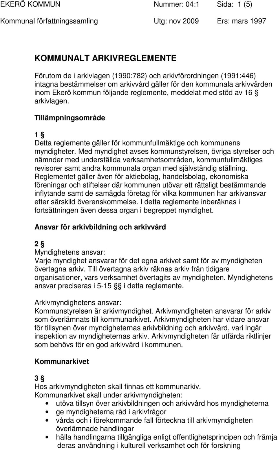 Med myndighet avses kommunstyrelsen, övriga styrelser och nämnder med underställda verksamhetsområden, kommunfullmäktiges revisorer samt andra kommunala organ med självständig ställning.