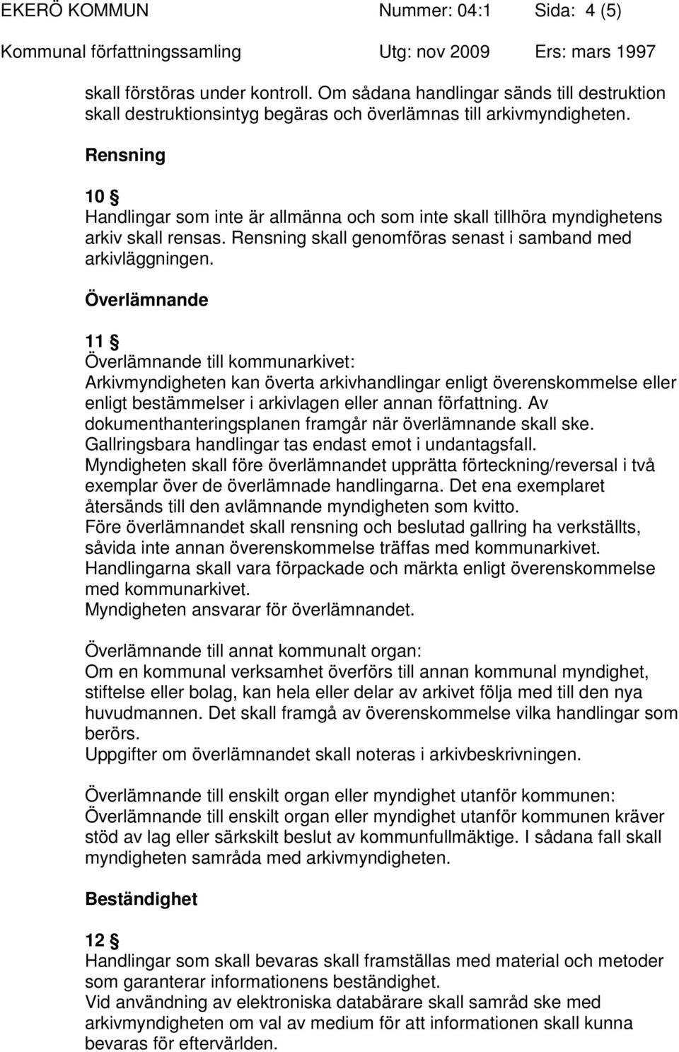 Överlämnande 11 Överlämnande till kommunarkivet: Arkivmyndigheten kan överta arkivhandlingar enligt överenskommelse eller enligt bestämmelser i arkivlagen eller annan författning.