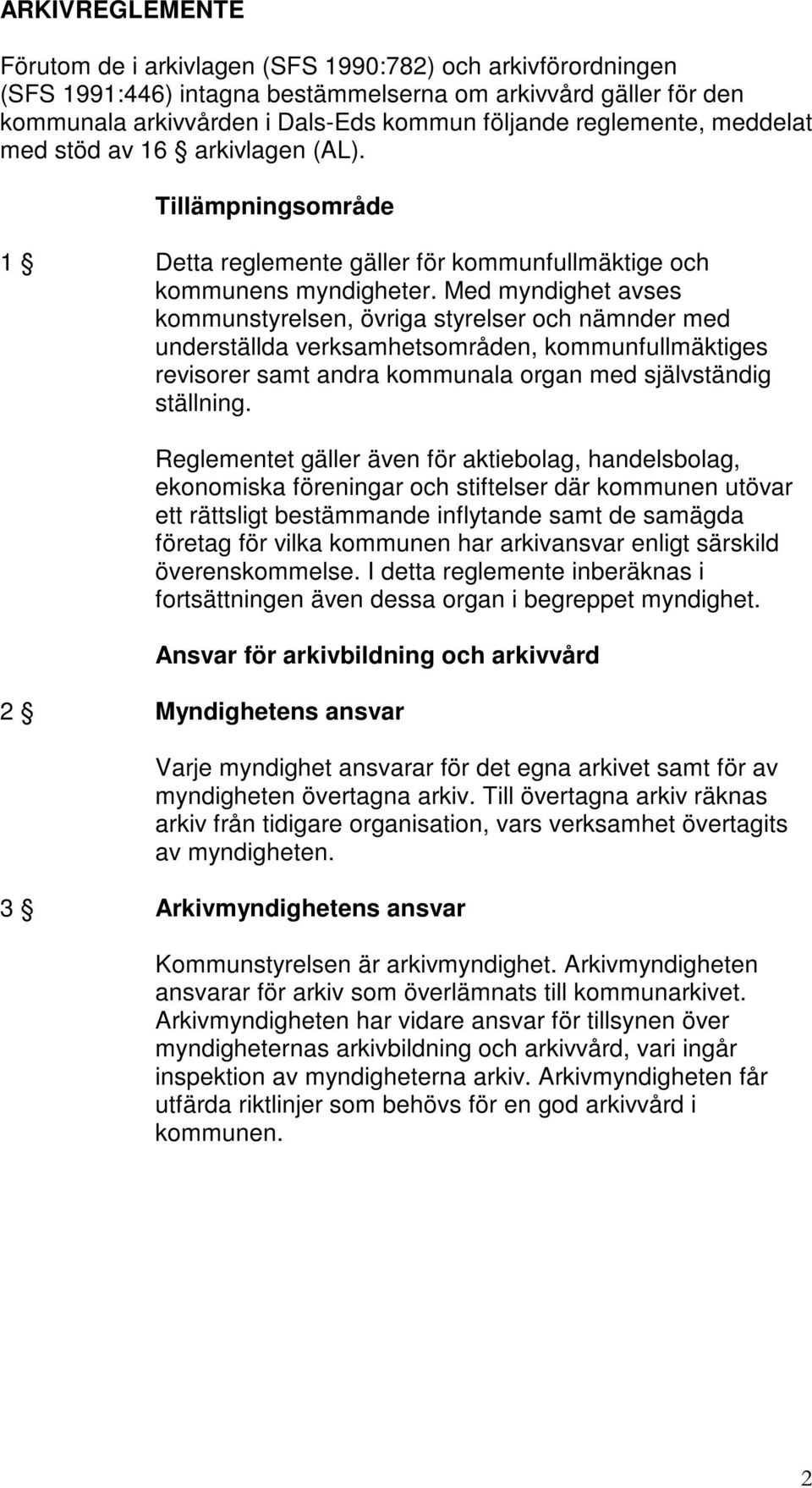 Med myndighet avses kommunstyrelsen, övriga styrelser och nämnder med underställda verksamhetsområden, kommunfullmäktiges revisorer samt andra kommunala organ med självständig ställning.