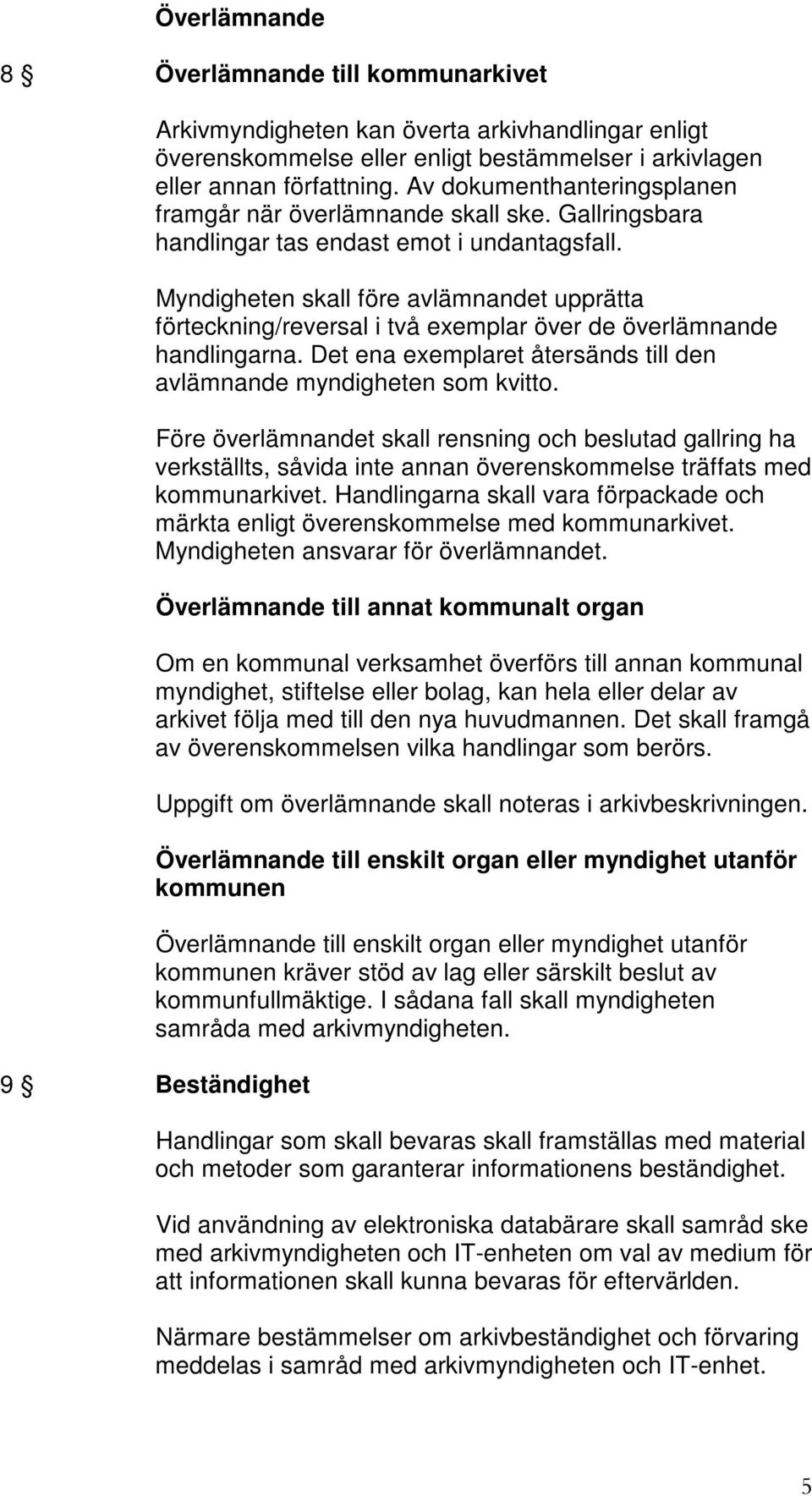 Myndigheten skall före avlämnandet upprätta förteckning/reversal i två exemplar över de överlämnande handlingarna. Det ena exemplaret återsänds till den avlämnande myndigheten som kvitto.