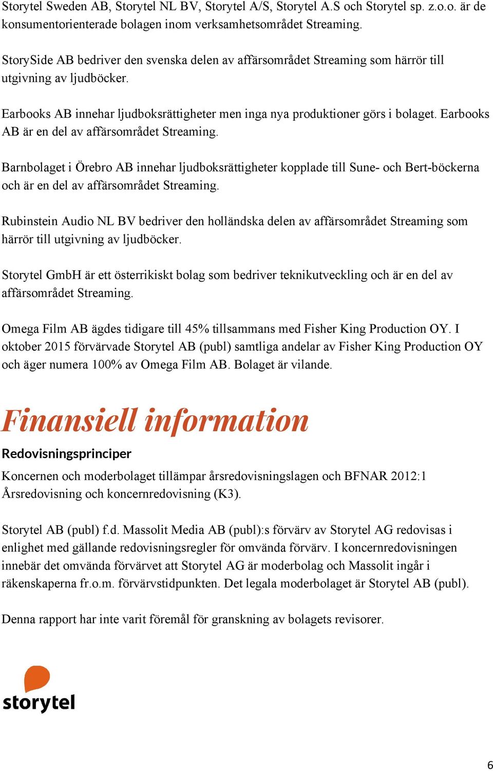 Earbooks AB är en del av affärsområdet Streaming. Barnbolaget i Örebro AB innehar ljudboksrättigheter kopplade till Sune och Bert böckerna och är en del av affärsområdet Streaming.