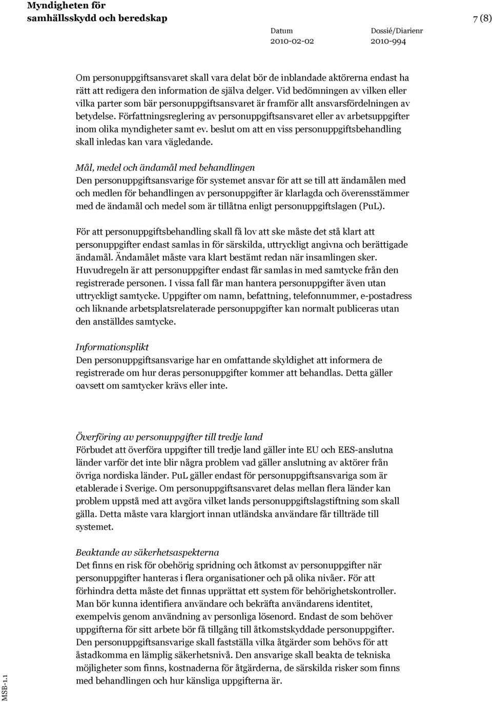 Författningsreglering av personuppgiftsansvaret eller av arbetsuppgifter inom olika myndigheter samt ev. beslut om att en viss personuppgiftsbehandling skall inledas kan vara vägledande.