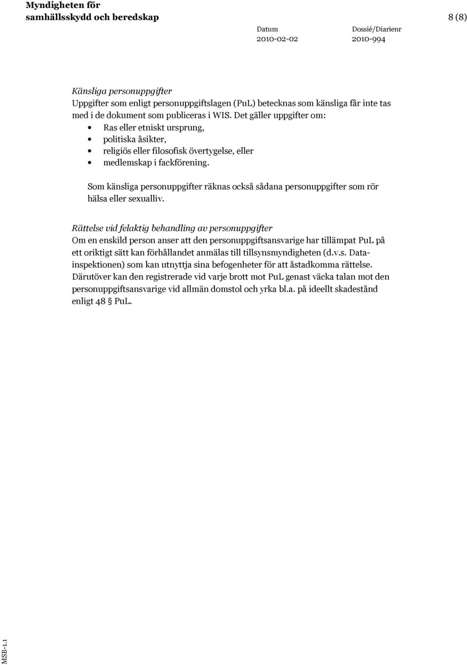 Som känsliga personuppgifter räknas också sådana personuppgifter som rör hälsa eller sexualliv.