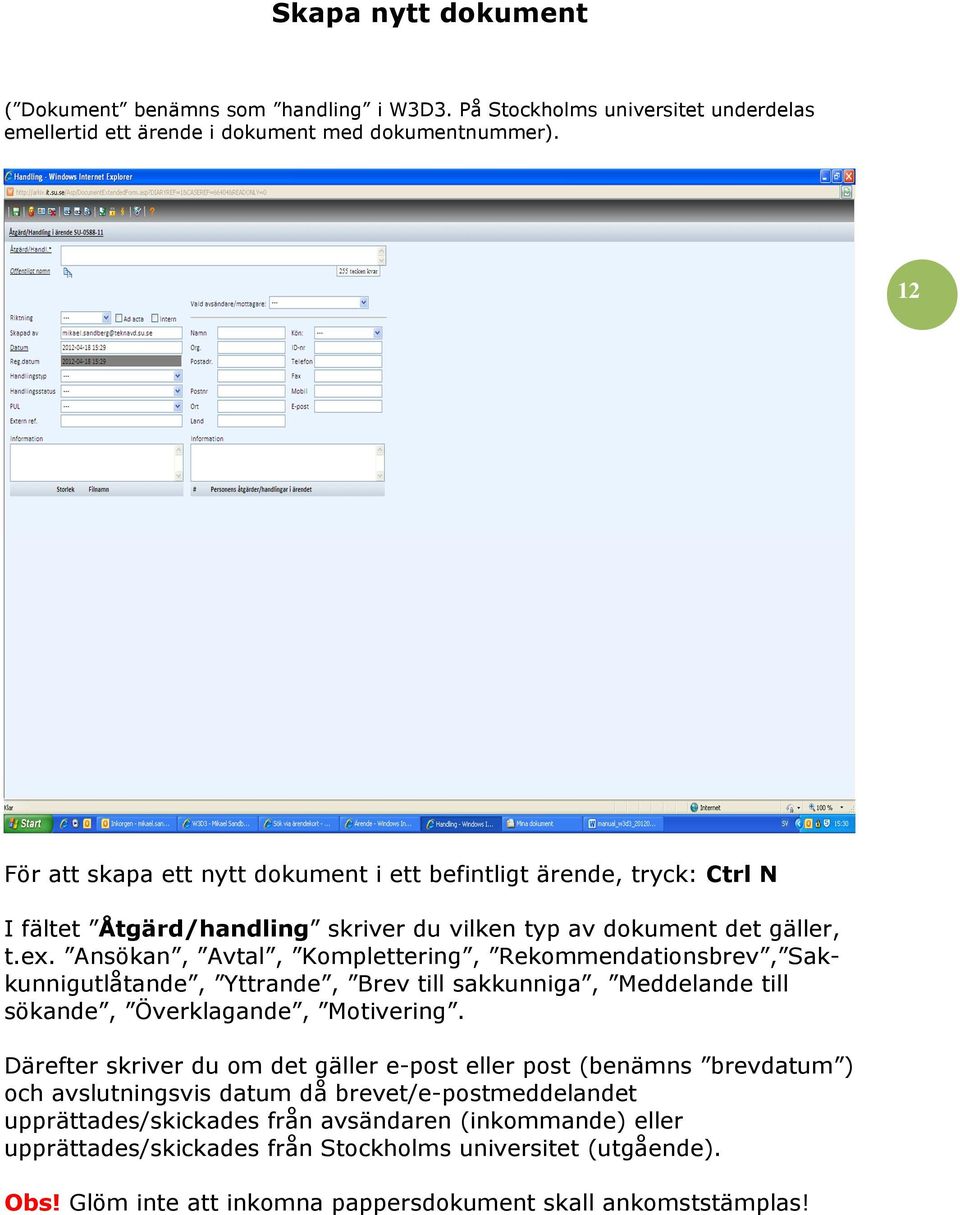 Ansökan, Avtal, Komplettering, Rekommendationsbrev, Sakkunnigutlåtande, Yttrande, Brev till sakkunniga, Meddelande till sökande, Överklagande, Motivering.