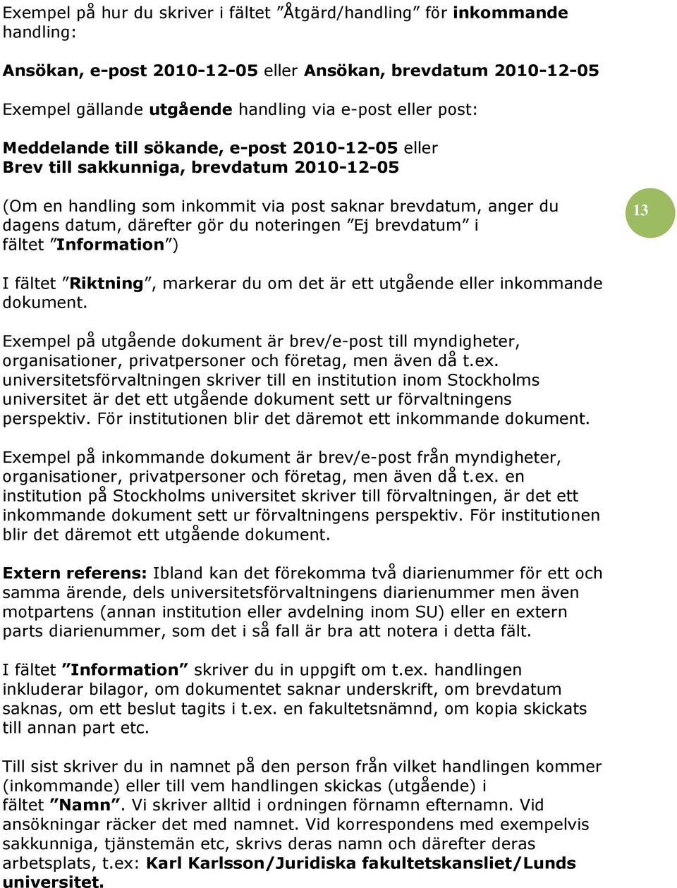 Ej brevdatum i fältet Information ) 13 I fältet Riktning, markerar du om det är ett utgående eller inkommande dokument.